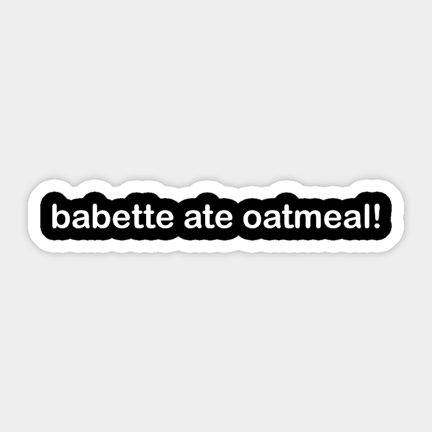 Babette Ate Oatmeal Sticker by Pablo_jkson